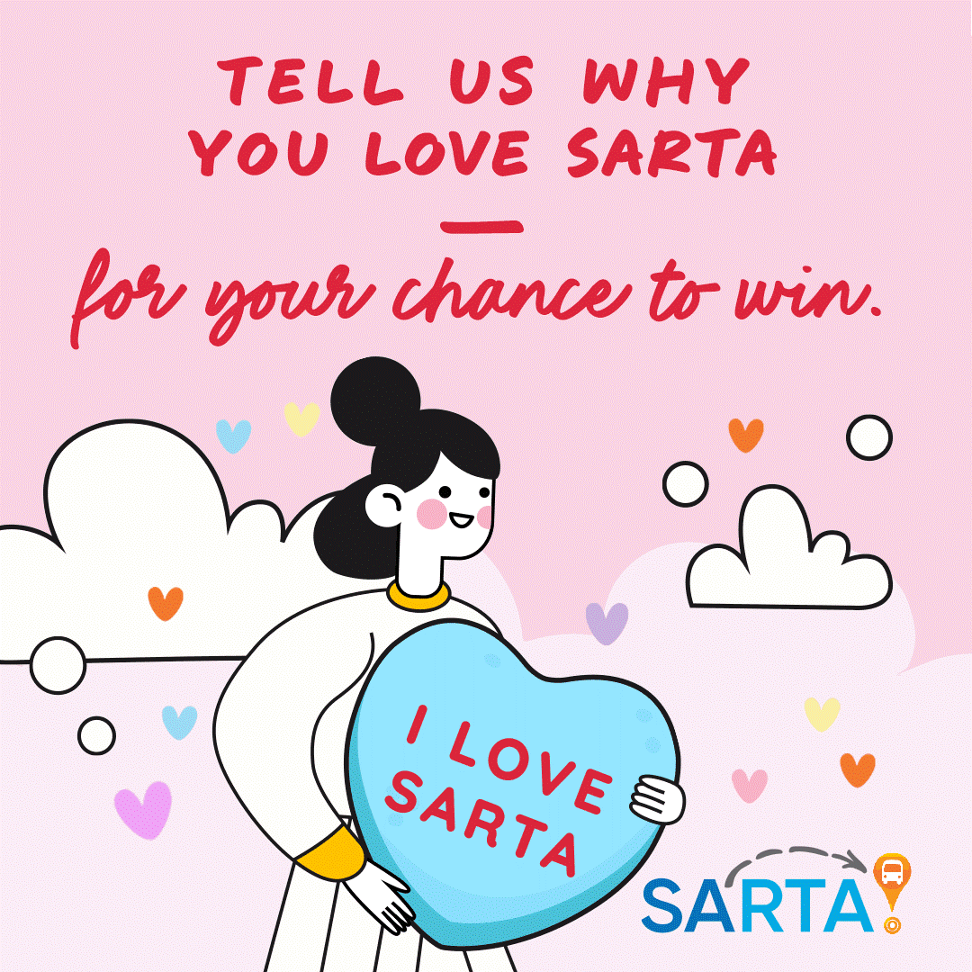 Put a Litte SARTA in your Heart Graphic A Valentine's Day-themed animated GIF with a pink background, heart accents, and playful cartoon-style artwork. It features a smiling character holding a large blue candy heart with the text "I Love SARTA." Above, bold red and pink text reads, "Tell us why you love SARTA — for your chance to win." The SARTA logo appears in the bottom right corner, emphasizing the transit system's branding. The animation likely includes subtle movements or transitions to enhance engagement.